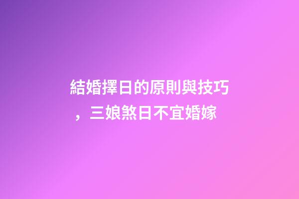 結婚擇日的原則與技巧，三娘煞日不宜婚嫁